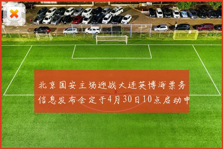 北京国安主场迎战大连英博海票务信息发布会定于4月30日10点启动申购